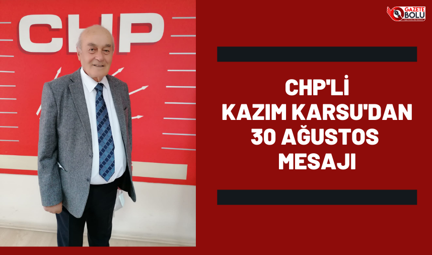 CHP'Lİ KAZIM KARSU'DAN 30 AĞUSTOS MESAJI